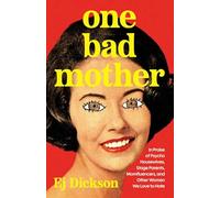 One Bad Mother: In Praise of Psycho Housewives, Stage Parents, Momfluencers, and Other Women We Love to Hate