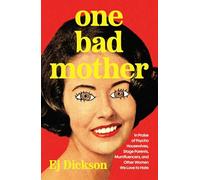 One Bad Mother: In Praise of Psycho Housewives, Stage Parents, Momfluencers, and Other Women We Love to Hate
