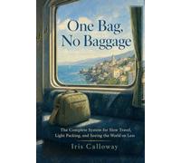 One Bag, No Baggage: The Complete System for Slow Travel, Light Packing, and Seeing the World on Less