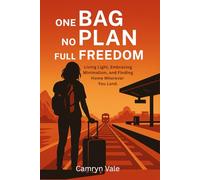 ONE BAG NO PLAN FULL FREEDOM: A Solo Woman’s Story of Trading Everything She Owned for a Life of Freedom and Less