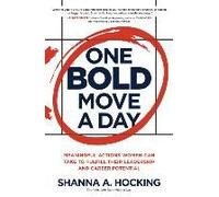One Bold Move A Day: Meaningful Actions Women Can Take To Fulfill Their Leadership And Career Potential