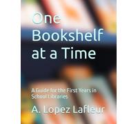 One Bookshelf at a Time: A Guide for the First Years in School Libraries