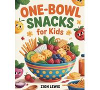 One-Bowl Snacks for Kids: Creative After School Treats Busy Families Will Love