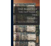 One Branch Of The Fay Family Tree; An Account Of The Ancestors And Descendants Of William And Elizabeth Fay Of Westboro, Mass., And Marietta, Ohio