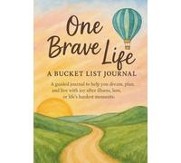One Brave Life: A guided journal to help you dream, plan, and live with joy after illness, loss, or life's hardest moments.