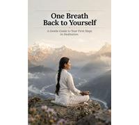 One Breath Back to Yourself: A Gentle Guide to Your First Steps in Meditation