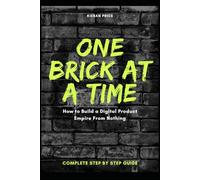 One Brick at a Time: How to Build a Digital Product Empire From Nothing