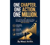 One Chapter. One Action. One Million.: How a 30-Year-Old on Minimum Wage Can Retire with One Million Dollars - With One Action
