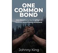 One Common Bond: Daily Affirmations for Men Struggling with Loneliness, Sense of Purpose, and Belonging