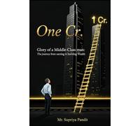 One Cr. - Glory of a Middle-Class Man: The Journey from Earning to Building Wealth