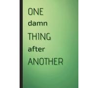 One Damn Thing After Another Journal: A College Rule Lined Notebook to Write Your Frustrations, Keep Track of Tasks and more! | 6x9, 150 Pages | ... People That Say One Damn Thing After Another!