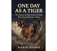 One Day as a Tiger: The Defiance of Tipu Sultan, the King Who Chose Death Over Chains