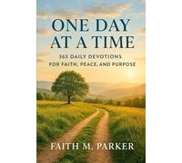 One Day At A Time: 365 Daily Devotions For Faith, Peace, And Purpose: A Year of Christian Daily Devotionals for Strength, Hope, and Gratitude To ... and Find God’s Presence in Everyday Life