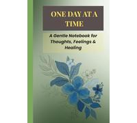 One Day at a Time: A Gentle Notebook for Thoughts, Feelings & Healing: A Gentle Notebook for Thoughts, Feelings & Healing