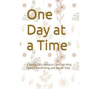One Day at a Time: A Simple Daily Journal to Calm Your Mind, Reduce Overthinking, and Stay on Track