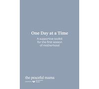 One Day at a Time: A Supportive Toolkit For The First Season of Motherhood