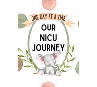 One Day at a Time Our NICU Journey Journal: 120 Day Guided NICU Diary For Full Term Babies And Parents Of Preemies to Track Daily Activities in the Neonatal Intensive Care Unit