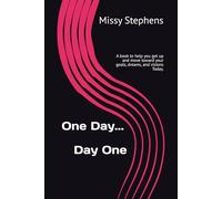 One Day...Day One: A book to help you get up and move toward your goals, dreams, and visions Today.