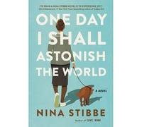 One Day I Shall Astonish the World | Nina Stibbe Nina Stibbe (Auteur)