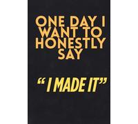 One day I want to honestly say “ I made it”: Notebook to Write In for Men - Women, Positive Affirmation, Motivation And Inspiration Journal