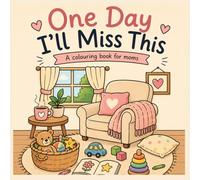 One Day I'll Miss This: A colouring book for moms