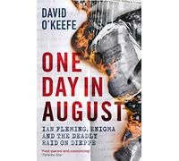 One Day in August: Ian Fleming, Enigma, and the Deadly Raid on Dieppe