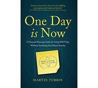 One Day Is Now - A Financial Planning Guide For Living Well Today Without Sacrificing Your Future Security