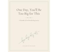 One Day, You’ll Be Too Big for This: A Keepsake of Our Breastfeeding Journey