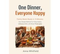ONE DINNER, EVERYONE HAPPY: Family Meals Ready in 15 Minutes - One Simple Method for Picky Eaters, Different Diets, and Busy Weeknights