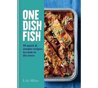 One Dish Fish: Quick and Simple Recipes to Put in the Oven