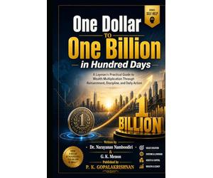 One Dollar to One Billion in Hundred Days: A Layman's Practical Guide to Wealth Multiplication Through Reinvestment, Discipline, and Daily Action
