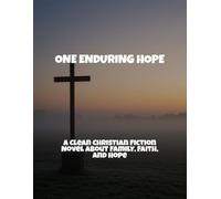 One Enduring Hope: A Clean Christian Fiction Novel About Family, Faith, And Hope