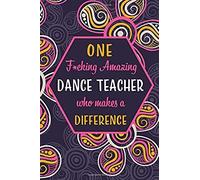 One F*Cking Amazing Dance Teacher Who Makes A Difference: Blank Lined Pattern Journal/Notebook As Birthday, Mother's Day, Appreciation And Professional Day,Valentine's Day, Thanksgiving, Christmas Gif