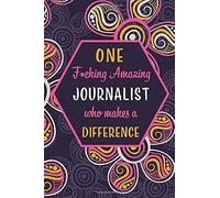 One F*Cking Amazing Journalist Who Makes A Difference: Blank Lined Pattern Journal/Notebook As Birthday, Mother's / Father's Day, Appreciation And Professional Day, Thanksgiving, Christmas Gifts For W