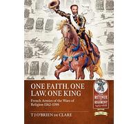 One Faith, One Law, One King: French Armies of the Wars of Religion 1562-1598