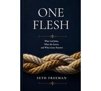 One Flesh: What God Joins, What Sin Severs, and What Grace Restores