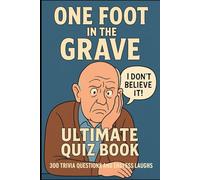 One Foot in the Grave - Ultimate Quiz Book: 300 Trivia Questions and Endless Laughs