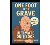 One Foot in the Grave - Ultimate Quiz Book: 300 Trivia Questions and Endless Laughs