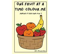 One Fruit at a Time: COLOUR ME BOOK for Children Ages 3+: MAKING IT EASY AND FUN :)
