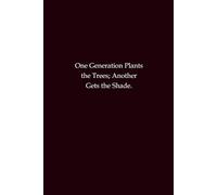 One Generation Plants the Trees, Another Gets the Shade - Wisdom Notebook: Inspirational Journal on Legacy, Patience, and Long-Term Impact