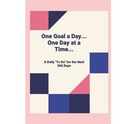 One Goal a Day...One Day at a Time...: A daily "to do" for the next 365 Days...