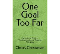 One Goal Too Far - Large Print: The Oppression of Positive Thinking