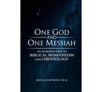 ONE GOD AND ONE MESSIAH: An Introduction to Biblical Monotheism and Christology