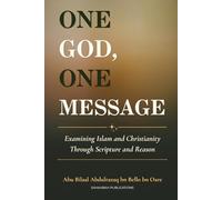 ONE GOD, ONE MESSAGE: Examining Islām and Christianity Through Scripture and Reason