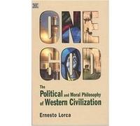One God The Political and Moral Philosophy of W The Political and Moral Philosophy of Western Civilization by Ernesto Lorca Ernesto Lorca (Auteur)