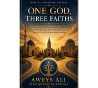 One God, Three Faiths: What Muslims, Christians, and Jews Believe - Where We Agree, Where We Differ, and How We Can Still Understand One Another