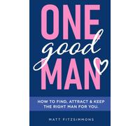 One Good Man: Find Attract & Keep the Right Man for You