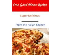 One Good Pizza Recipe: From the Italian Kitchen