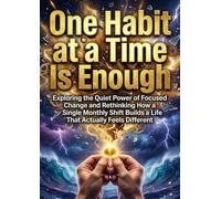 One Habit at a Time Is Enough: Exploring the Quiet Power of Focused Change and Rethinking How a Single Monthly Shift Builds a Life That Actually Feels Different