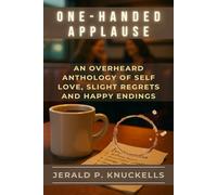 One-Handed Applause: An Overheard Anthology of Self Love, Slight Regrets and Happy Endings